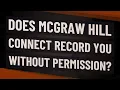 Does McGraw Hill Connect record you without permission