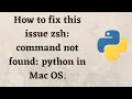 How to fix this issue zsh command not found python in Mac OS