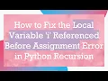 How to Fix the Local Variable i Referenced Before Assignment Error in Python Recursion