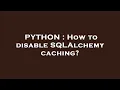 PYTHON How to disable SQLAlchemy caching