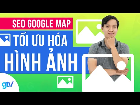 Case Study GTV SEO Google Map - Tối Ưu Hóa Hình Ảnh Trước Khi Đăng Tải Lên Website