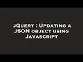jQuery Updating a JSON object using Javascript