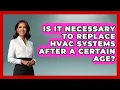Is It Necessary to Replace HVAC Systems After a Certain Age - Mechanical Engineering Explained