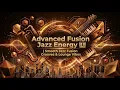 Advanced Fusion Jazz Energy Smooth Jazz Fusion Grooves Lounge Vibes