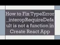 How to Fix TypeError - interopRequireDefault is not a function in Create React App