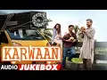 Lagu Full Album : Karwaan | Audio Jukebox | Irrfan Khan, Dulquer Salmaan, Mithila Palkar
