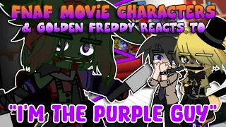 FNAF Movie Characters Golden Freddy Reacts To I M THE PURPLE GUY FNaF Gacha
