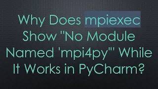 Why Does mpiexec Show No Module Named mpi4py While It Works in PyCharm
