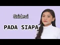 Download Lagu Sridevi DA5  - Pada Siapa  |  (Lirik)