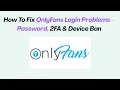 How To Fix OnlyFans Login Problems - Password 2FA Device Ban