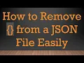 How to Remove from a JSON File Easily
