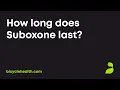 How long does Suboxone last
