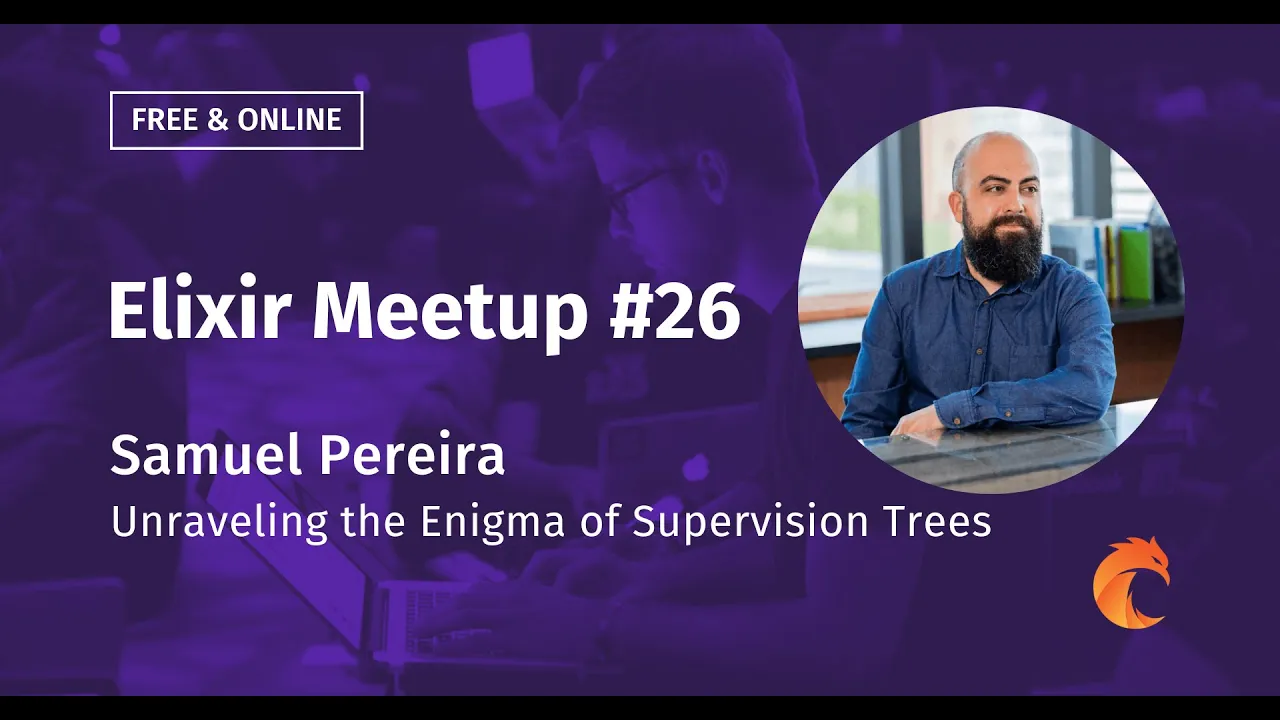 Unraveling the Enigma of Supervision Trees - Samuel Pereira - Elixir Meetup #26