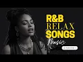 R\u0026B Relax Songs - Top Soulful Playlist for Chill/Comfy/Coffee/Focus/Drive/Work/Sleep/Writing/Night