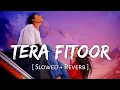 Download Lagu Tera Fitoor (Slowed + Reverb) | Arijit Singh | Genius | SR Lofi 2.0