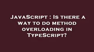 JavaScript Is there a way to do method overloading in TypeScript