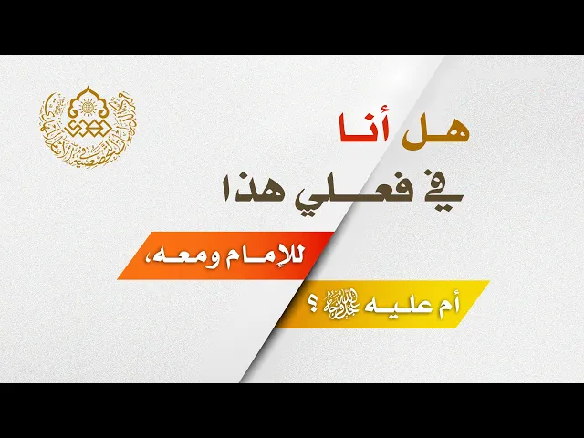 ⁣هل أنا في فعلي هذا للإمام ومعه، أم عليه (عجّل الله فرجه)؟ - الشيخ فاضل الصفار