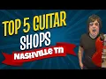 Top 5 Guitar Stores in Nashville A Must-Visit Guide for Guitar Enthusiasts