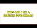 How can I fix a Broken Pipe error 4 Solutions