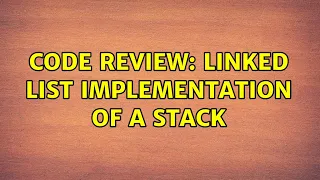Code Review Linked list implementation of a stack 2 Solutions