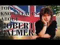 Top 5 Known Facts About Robert Palmer
