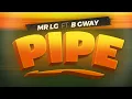 Lagu Mr Lg ft B Gway - Pipe