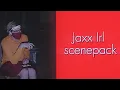 Jaxx irl scenepack
