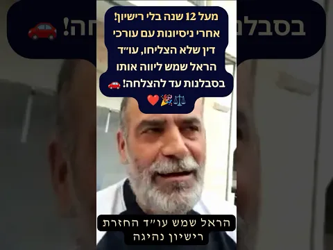 עדות לקוח: יותר מ-12 שנה ללא רישיון וניסיונות קודמים