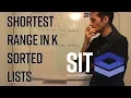 SHORTEST RANGE IN K SORTED LISTS - CODING INTERVIEW QUESTION AT GOOGLE APPLE OR FACEBOOK
