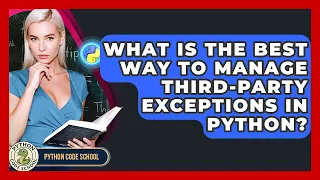 What Is The Best Way To Manage Third-party Exceptions In Python - Python Code School