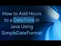 How to Add Hours to a DateTime in Java Using SimpleDateFormat