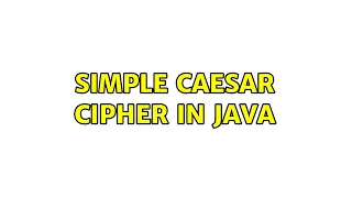 Simple Caesar Cipher in Java 2 Solutions