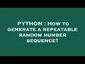 PYTHON How to generate a repeatable random number sequence
