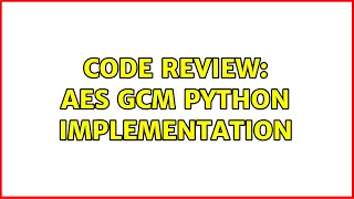 Code Review AES GCM Python implementation