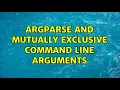 Argparse and mutually exclusive command line arguments