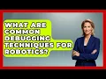 What Are Common Debugging Techniques For Robotics - Test