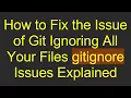 How to Fix the Issue of Git Ignoring All Your Files gitignore Issues Explained