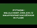 PYTHON sqlalchemy orm exc UnmappedInstanceError in flask