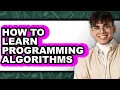 How To Learn Programming Algorithms - Step By Step