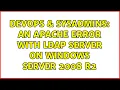 DevOps SysAdmins An apache error with LDAP Server on Windows Server 2008 R2
