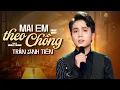 Download Lagu MAI EM THEO CHỒNG - TRẦN ANH TIẾN | Em ơi mai em theo chồng tình này anh thả trôi sông...