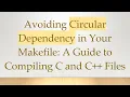 Avoiding Circular Dependency in Your Makefile A Guide to Compiling C and C Files