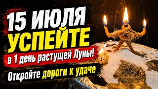 🪐 15 ИЮЛЯ УСПЕЙТЕ в 1 день растущей Луны! Откройте дороги к удаче и деньгам на месяц