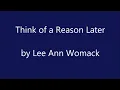 [Lyrics] Think of a Reason Later - Lee Ann Womack