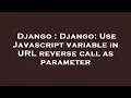 Django Django Use Javascript variable in URL reverse call as parameter