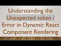 Understanding the Unexpected token Error in Dynamic React Component Rendering