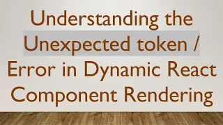 Understanding the Unexpected token Error in Dynamic React Component Rendering