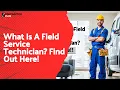 What Is A Field Service Technician Find Out Here