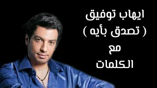 ايهاب توفيق   تصدق بأيه مع الكلمات دندنها