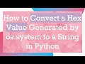 How to Convert a Hex Value Generated by os system to a String in Python